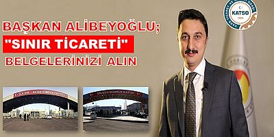 KATSO Başkanı Alibeyoğlu: “Sınır Ticareti belgelerinizi alın”