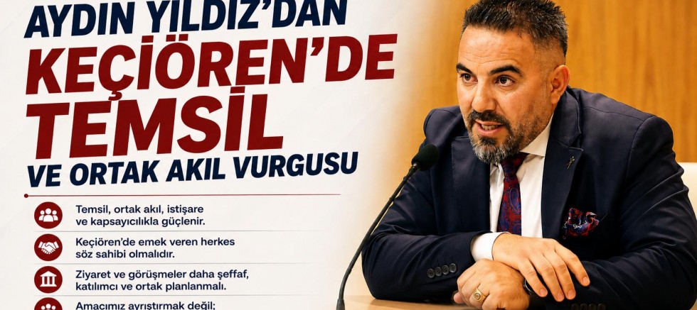Aydın Yıldız’dan Keçiören’de Temsil ve Ortak Akıl Vurgusu