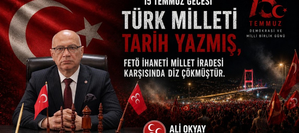 Başkan Ali Okyay, 15 Temmuz: Bir Milletin Zaferi, Devletin Dirilişi