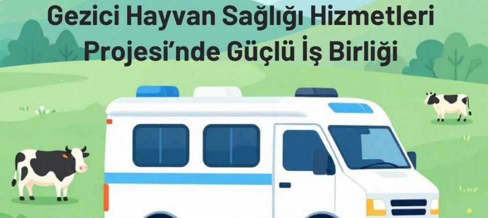 Gezici Hayvan Sağlığı Hizmetleri Projesi’nde Güçlü İş Birliği