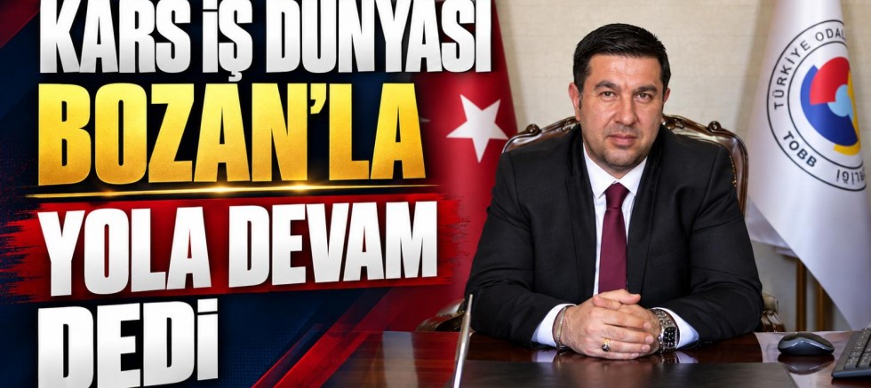 KARS İŞ DÜNYASI BOZAN’LA YOLA DEVAM DEDİ