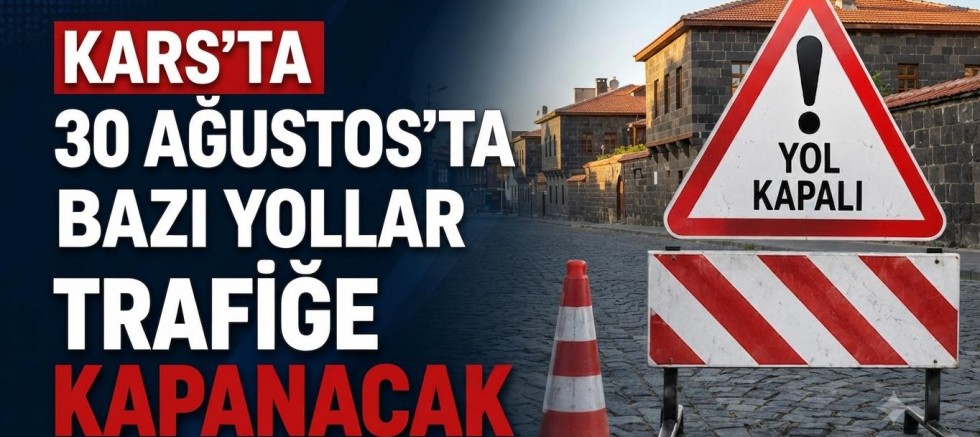 Kars’ta 30 Ağustos'ta bazı yollar trafiğe kapanacak