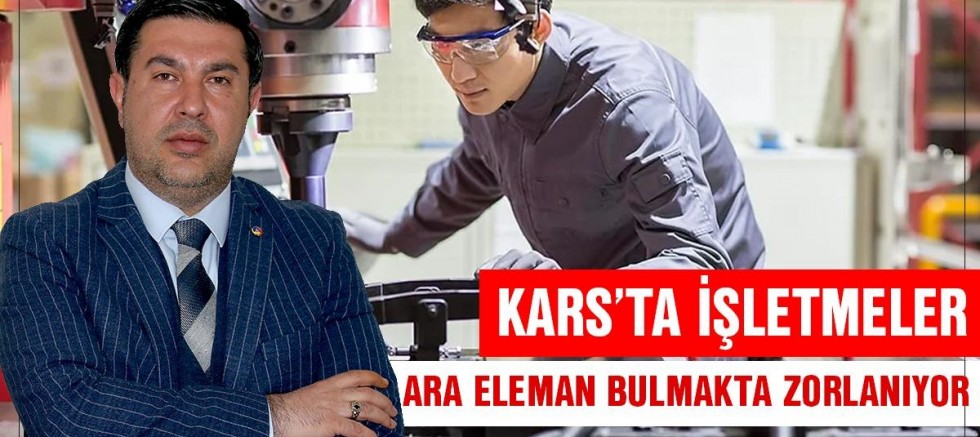 Kars'ta işletmeler ara eleman bulmakta zorlanıyor