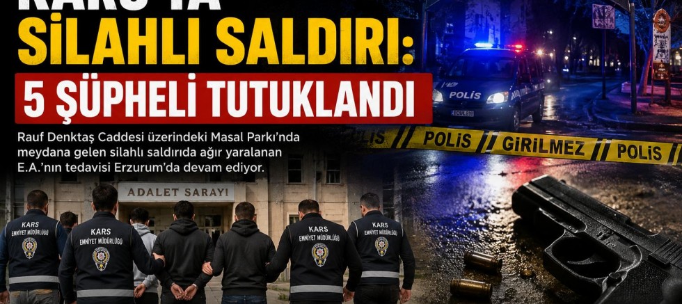 Kars'ta Silahlı Saldırı: 5 Şüpheli Tutuklandı