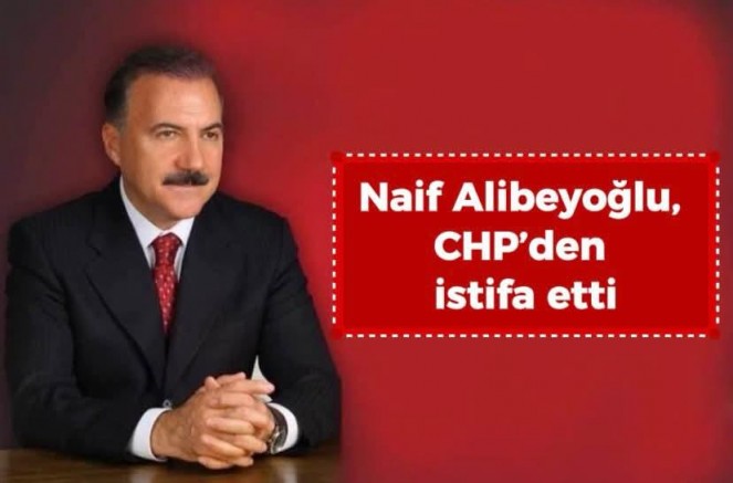 Naif Alibeyoğlu, CHP’den istifa etti