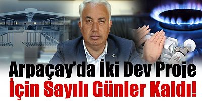 Arpaçay’da iki dev proje için sayılı günler kaldı!
