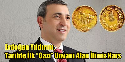 Erdoğan Yıldırım: Tarihte İlk “Gazi” Unvanı Alan İlimiz Kars