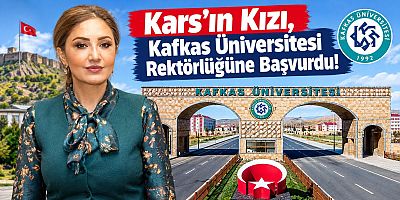 Kars’ın Kızı, Kafkas Üniversitesi Rektörlüğüne Başvurdu!