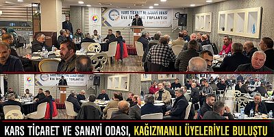 Kars Ticaret ve Sanayi Odası, Kağızmanlı üyeleriyle buluştu