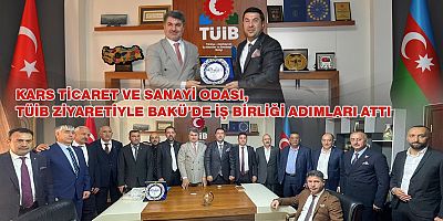 Kars TSO, TÜİB ziyaretiyle Bakü’de İşbirliği Adımları Attı