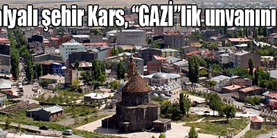 Madalyalı şehir Kars, “GAZİ”lik Unvanını İstiyor