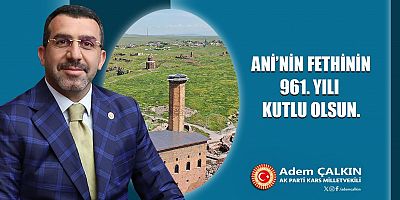 Milletvekili Adem Çalkın'ın Ani’nin Fethi’nin 961. Yıl Dönümü Mesajı