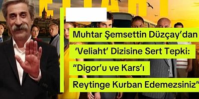 Muhtar Şemsettin Düzçay’dan ‘Veliaht’ Dizisine Sert Tepki: “Digor’u ve Kars’ı Reytinge Kurban Edemezsiniz”