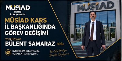 MÜSİAD Kars İl Başkanlığına İş İnsanı Bülent Samaraz Atandı