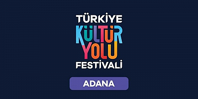 Türkiye Kültür Yolu Festivali, Adana'da başlıyor!