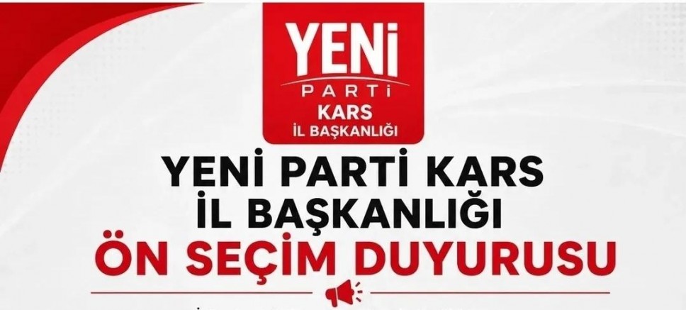 Yeni Parti Kars İl Başkanlığı İçin Ön Seçim Takvimi belli oldu